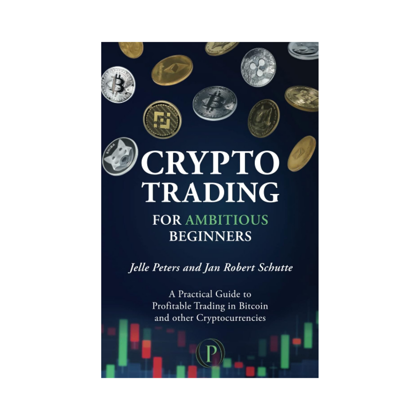 Crypto Trading for Ambitious Beginners: A Practical Guide to Profitable Trading in Bitcoin and other Cryptocurrencies